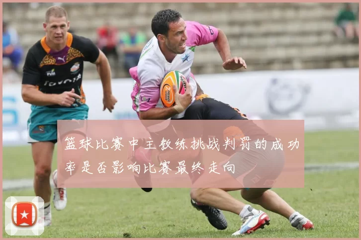 篮球比赛中主教练挑战判罚的成功率是否影响比赛最终走向