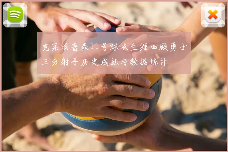 克莱汤普森11号球衣生涯回顾勇士三分射手历史成就与数据统计