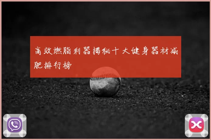 高效燃脂利器揭秘十大健身器材减肥排行榜