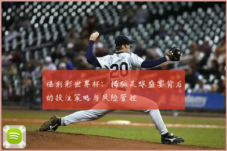 福利彩世界杯:揭秘足球盛宴背后的投注策略与风险管控