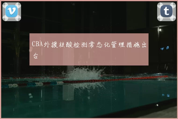 CBA外援核酸检测常态化管理措施出台