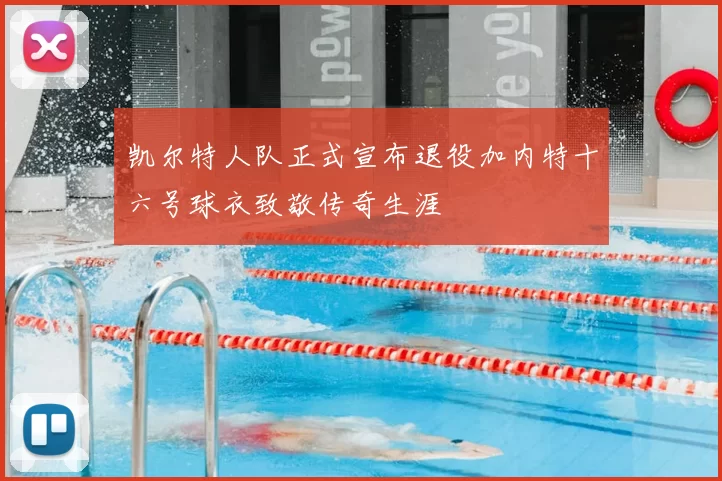 凯尔特人队正式宣布退役加内特十六号球衣致敬传奇生涯