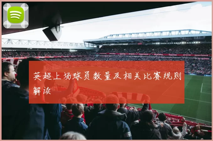 英超上场球员数量及相关比赛规则解读