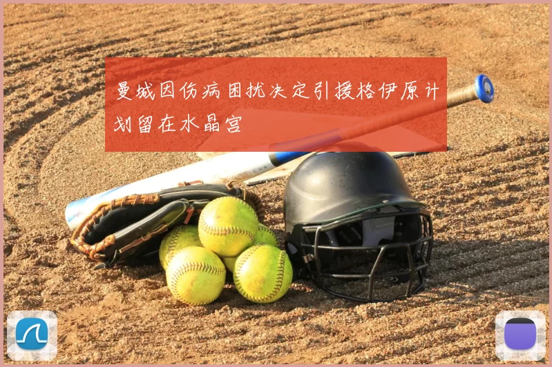 曼城因伤病困扰决定引援格伊原计划留在水晶宫