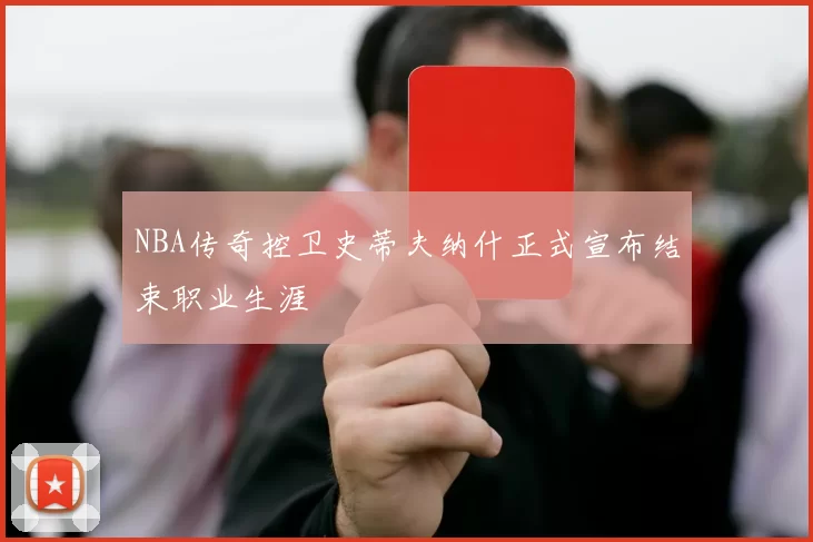 NBA传奇控卫史蒂夫纳什正式宣布结束职业生涯