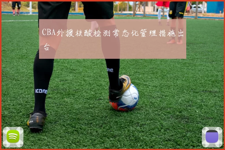 CBA外援核酸检测常态化管理措施出台