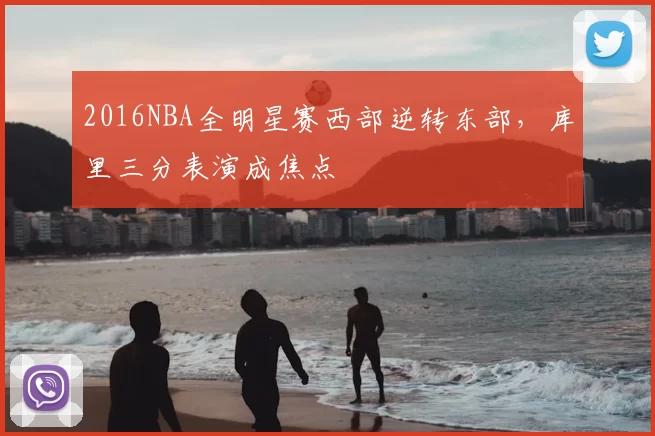 2016NBA全明星赛西部逆转东部，库里三分表演成焦点