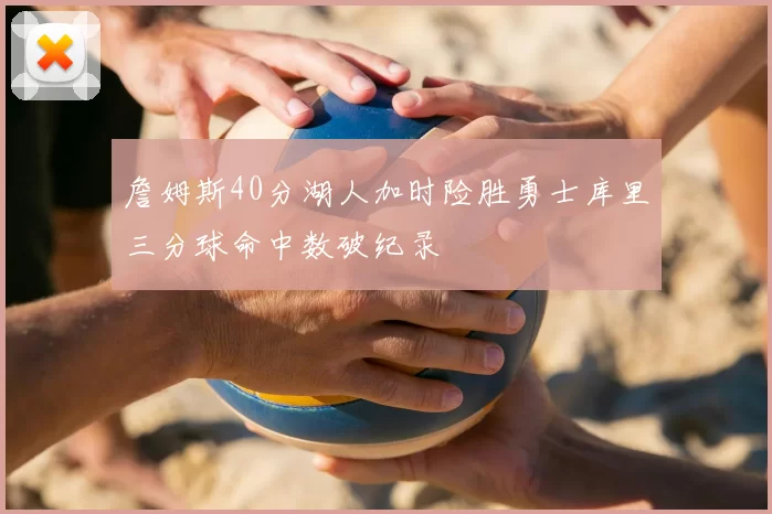 詹姆斯40分湖人加时险胜勇士库里三分球命中数破纪录