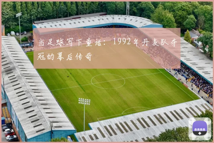 当足球写下童话：1992年丹麦队夺冠的幕后传奇