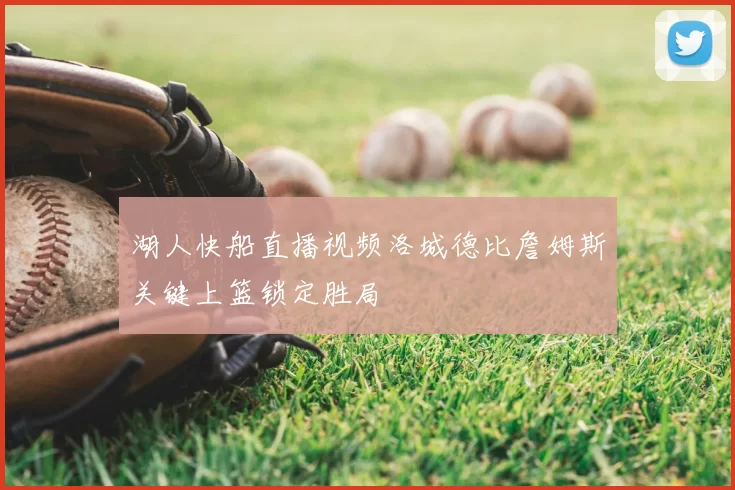 湖人快船直播视频洛城德比詹姆斯关键上篮锁定胜局