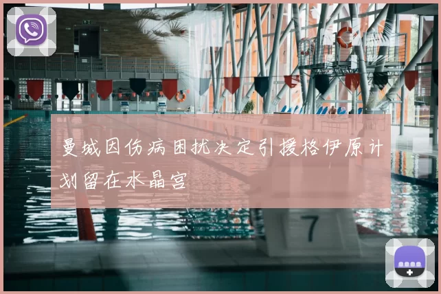 曼城因伤病困扰决定引援格伊原计划留在水晶宫