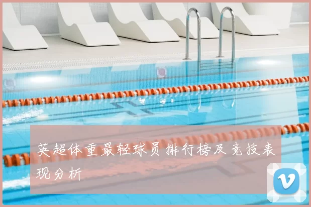 英超体重最轻球员排行榜及竞技表现分析