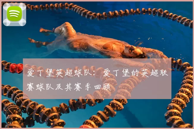 爱丁堡英超球队：爱丁堡的英超联赛球队及其赛季回顾