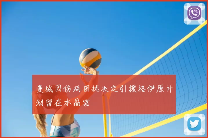 曼城因伤病困扰决定引援格伊原计划留在水晶宫