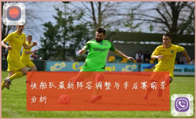 快船队最新阵容调整与季后赛前景分析