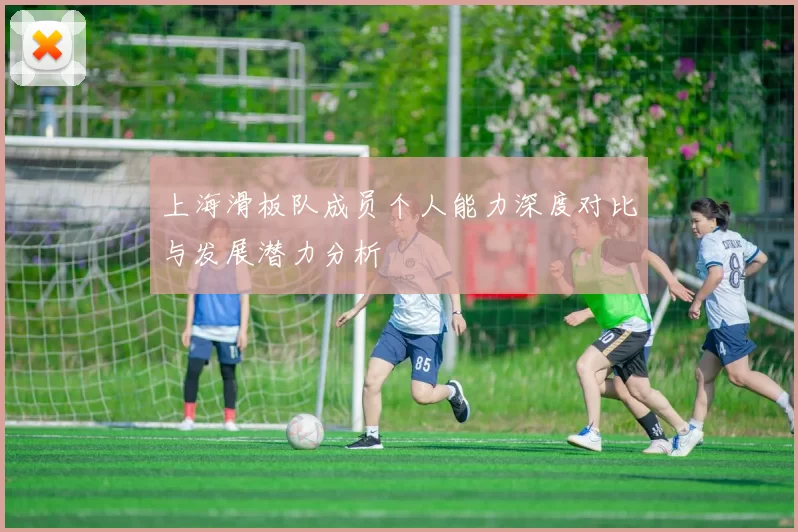 上海滑板队成员个人能力深度对比与发展潜力分析