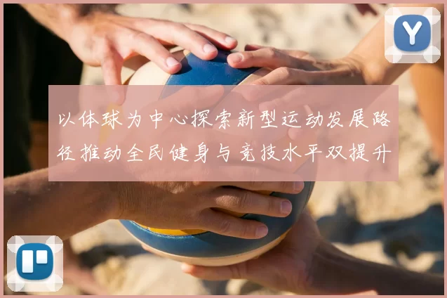 以体球为中心探索新型运动发展路径推动全民健身与竞技水平双提升