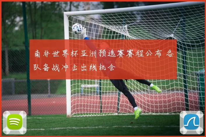 南非世界杯亚洲预选赛赛程公布 各队备战冲击出线机会