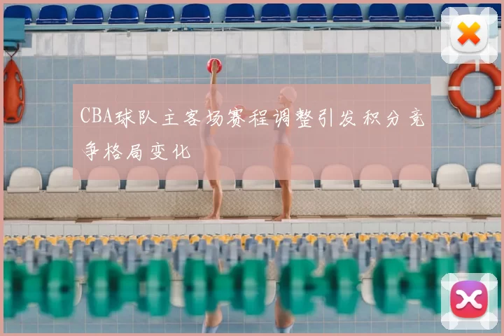 CBA球队主客场赛程调整引发积分竞争格局变化