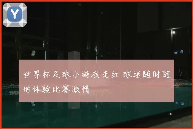 世界杯足球小游戏走红 球迷随时随地体验比赛激情